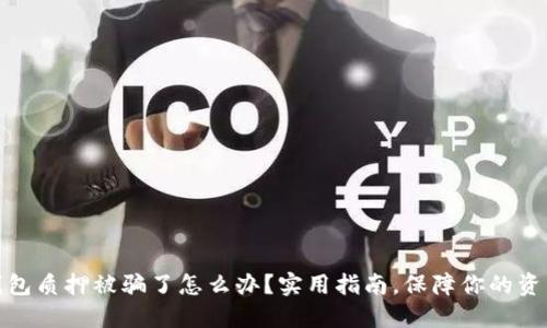 小狐钱包质押被骗了怎么办？实用指南，保障你的资产安全